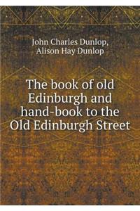 The Book of Old Edinburgh and Hand-Book to the Old Edinburgh Street