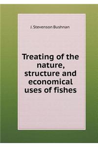Treating of the nature, structure and economical uses of fishes