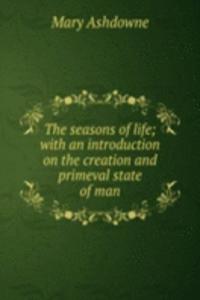 seasons of life; with an introduction on the creation and primeval state of man