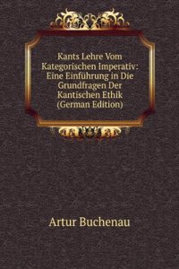 Kants Lehre Vom Kategorischen Imperativ: Eine Einfuhrung in Die Grundfragen Der Kantischen Ethik (German Edition)