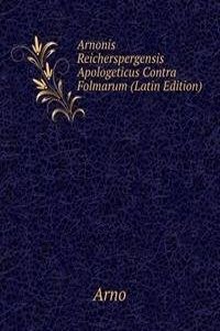 Arnonis Reicherspergensis Apologeticus Contra Folmarum (Latin Edition)