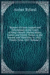 Reports of Cases Argued and Determined in the Court of King's Bench: During Hilary, Easter, and Trinity Terms, in the Second and Third Geo. Iv, 1822 - Trinity Term, 1827, Volume 2