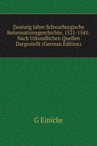 Zwanzig Jahre Schwarburgische Reformationsgeschichte, 1521-1541: Nach Urkundlichen Quellen Dargestellt (German Edition)