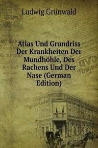 Atlas Und Grundriss Der Krankheiten Der Mundhohle, Des Rachens Und Der Nase (German Edition)