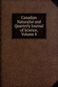 Canadian Naturalist and Quarterly Journal of Science, Volume 8