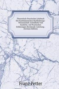 Theoretisch-Practisches Lehrbuch Der Kaufmannischen Buchhaltungs-Wissenschaft: Grundliche Und Fassliche, Auf Practischen Erfahrungen Beruhende Anleitung . (German Edition)