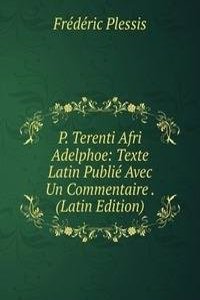 P. Terenti Afri Adelphoe: Texte Latin Publie Avec Un Commentaire . (Latin Edition)