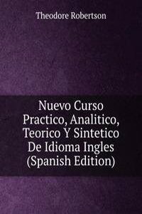 Nuevo Curso Practico, Analitico, Teorico Y Sintetico De Idioma Ingles (Spanish Edition)