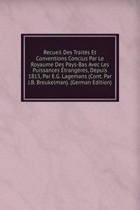 Recueil Des Traites Et Conventions Conclus Par Le Royaume Des Pays-Bas Avec Les Puissances Etrangeres, Depuis 1813, Par E.G. Lagemans (Cont. Par J.B. Breukelman). (German Edition)