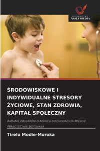 Środowiskowe I Indywidualne Stresory Życiowe, Stan Zdrowia, Kapital Spoleczny