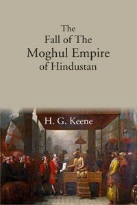 The Fall Of The Moghul Empire Of Hindustan