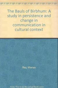 Bauls of Birbhum: A Study in Persistence and Change in Commun...