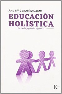 Educacion holistica: La pedagogia del siglo XXI
