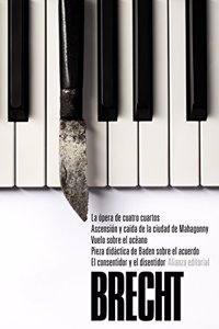 La opera de cuatro cuartos. Ascension y caida de la ciudad de Mahagonny. Vuelo sobre el oceano. Pieza didactica de Baden sobre el acuerdo. El consentidor y El disentidor: Teatro completo, 3