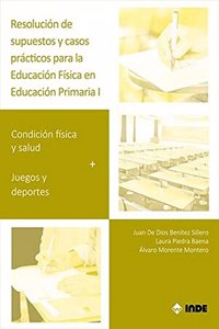 Resolucion de supuestos y casos practicos para Educacion Fisica en Educacion Primaria. Volumen I: Condicion fisica + Juegos y deportes