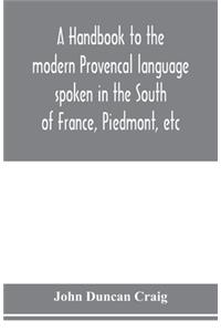 handbook to the modern Provençal language spoken in the South of France, Piedmont, etc