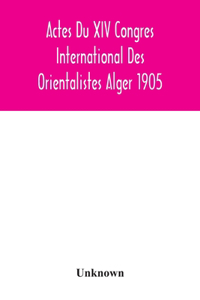 Actes Du XIV Congres International Des Orientalistes Alger 1905
