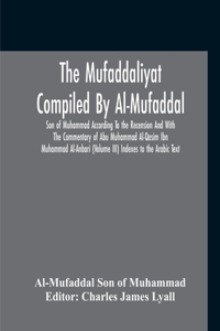 Mufaddaliyat Compiled By Al-Mufaddal Son Of Muhammad According To The Recension And With The Commentary Of Abu Muhammad Al-Qasim Ibn Muhammad Al-Anbari (Volume Iii) Indexes To The Arabic Text