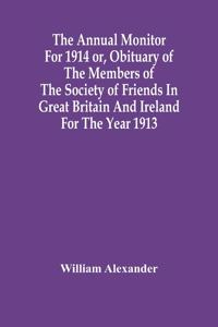 The Annual Monitor For 1914 Or, Obituary Of The Members Of The Society Of Friends In Great Britain And Ireland For The Year 1913