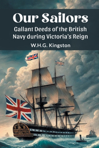 Our SailorsGallant Deeds of the British Navy during Victoria's Reign (Edition2024)