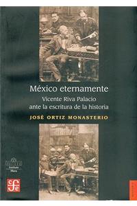 Mexico Eternamente. Vicente Riva Palacio Ante La Escritura de La Historia