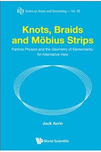 Knots, Braids and Mobius Strips - Particle Physics and the Geometry of Elementarity: An Alternative View: Particle Physics and the Geometry of Elementarity: An Alternative View