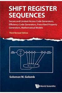 Shift Register Sequences: Secure and Limited-Access Code Generators, Efficiency Code Generators, Prescribed Property Generators, Mathematical Models (Third Revised Edition)