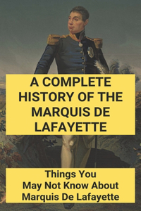 A Complete History Of The Marquis De Lafayette