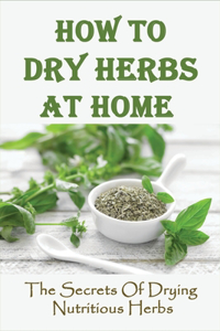 How To Dry Herbs At Home