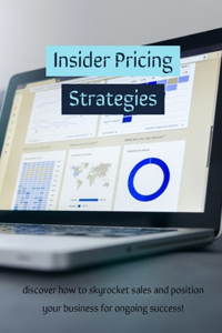 Insider Pricing Strategies: discover how to skyrocket sales and position your business for ongoing success !