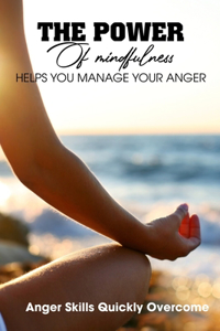 The Power Of Mindfulness Helps You Manage Your Anger Anger Skills Quickly Overcome