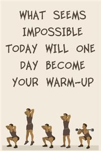 What Seems Impossible Today Will One Day Become Your Warm-Up
