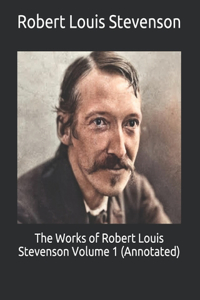 The Works of Robert Louis Stevenson Volume 1 (Annotated)