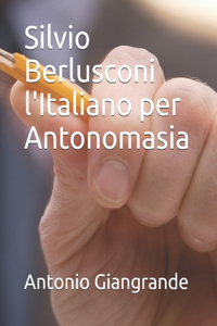 Silvio Berlusconi l'Italiano per Antonomasia