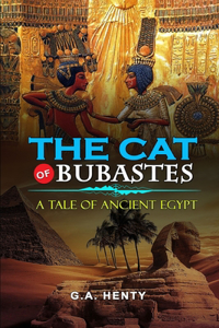 The Cat of Bubastes a Tale of Ancient Egypt by G.A. Henty