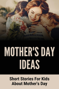 Mother's Day Ideas