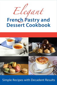 Elegant French Pastry and Dessert Cookbook