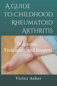 Guide to Childhood Rheumatoid Arthritis: Diagnosis, Treatment, and Support