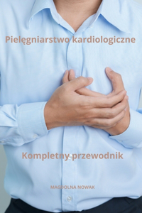 Pielegniarstwo kardiologiczne Kompletny przewodnik