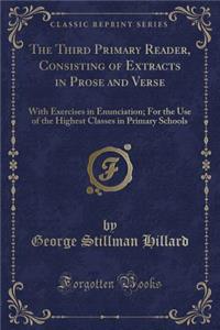 The Third Primary Reader, Consisting of Extracts in Prose and Verse: With Exercises in Enunciation; For the Use of the Highest Classes in Primary Schools (Classic Reprint)