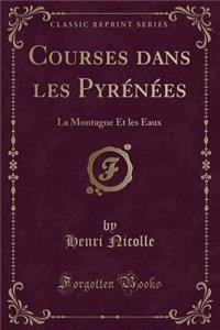 Courses Dans Les Pyrï¿½nï¿½es: La Montagne Et Les Eaux (Classic Reprint)