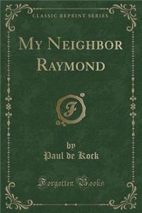 My Neighbor Raymond (Classic Reprint)