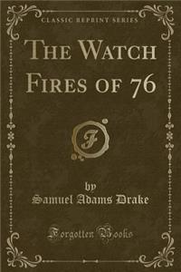 The Watch Fires of 76 (Classic Reprint)