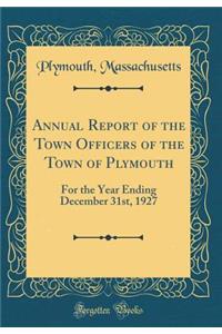 Annual Report of the Town Officers of the Town of Plymouth: For the Year Ending December 31st, 1927 (Classic Reprint)