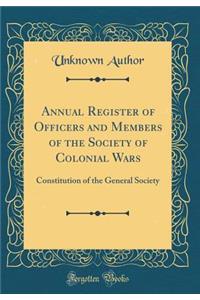 Annual Register of Officers and Members of the Society of Colonial Wars: Constitution of the General Society (Classic Reprint): Constitution of the General Society (Classic Reprint)