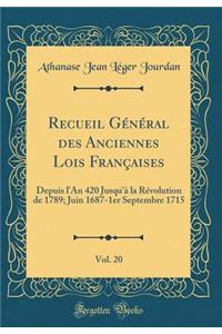 Recueil Gï¿½nï¿½ral Des Anciennes Lois Franï¿½aises, Vol. 20: Depuis l'An 420 Jusqu'ï¿½ La Rï¿½volution de 1789; Juin 1687-1er Septembre 1715 (Classic Reprint)