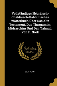 Vollständiges Hebräisch-Chaldäisch-Rabbinisches Wörterbuch Über Das Alte Testament, Due Thargumim, Midraschim Und Den Talmud, Von F. Nork