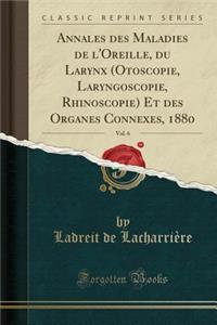 Annales Des Maladies de l'Oreille, Du Larynx (Otoscopie, Laryngoscopie, Rhinoscopie) Et Des Organes Connexes, 1880, Vol. 6 (Classic Reprint)