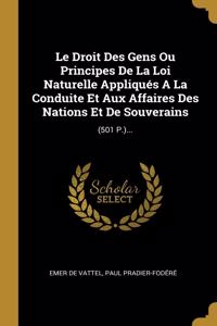 Le Droit Des Gens Ou Principes De La Loi Naturelle Appliqués A La Conduite Et Aux Affaires Des Nations Et De Souverains