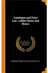Catalogue and Price List...Rubber Boots and Shoes.